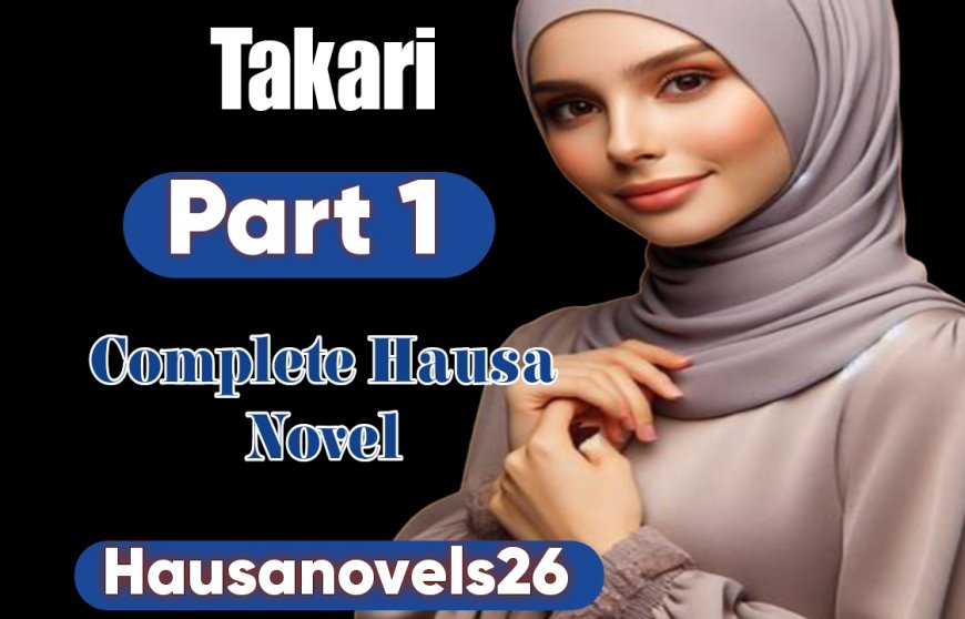 Takari Part 1 Complete Hausa Novel