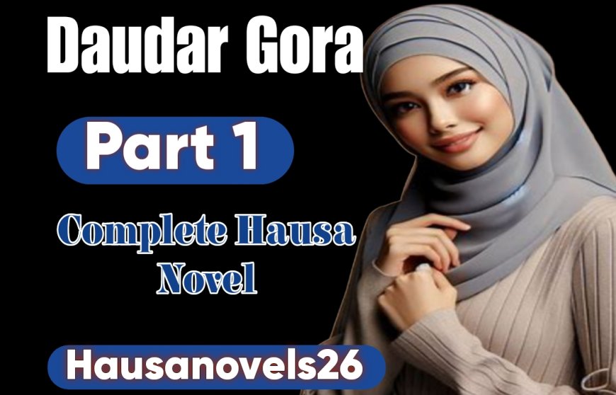 Daudar Gora Part 1 Complete Hausa Novel