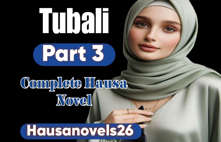 Tubali Part 3 Complete Hausa Novel