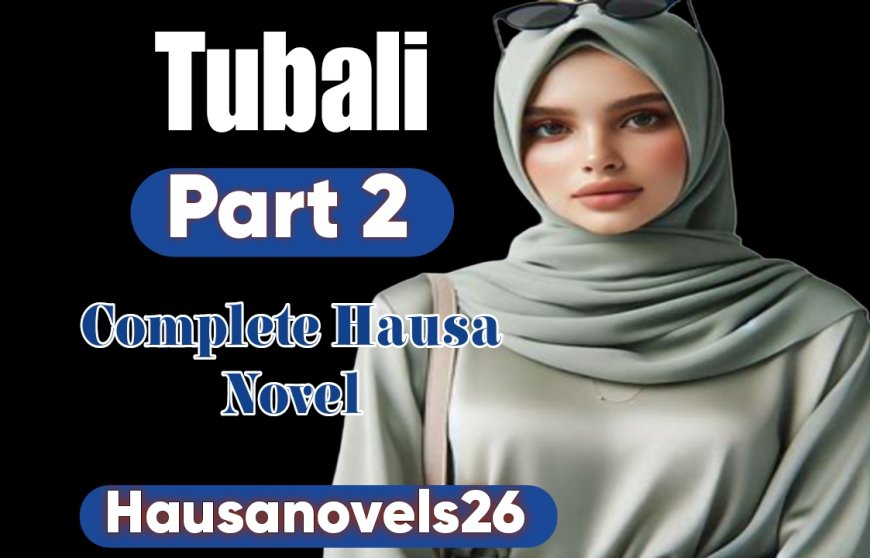 Tubali Part 2 Complete Hausa Novel
