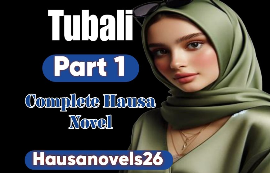 Tubali Part 1 Complete Hausa Novel