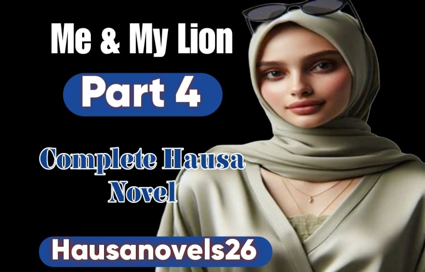 Me & My Lion Part 4 Complete Hausa Novel