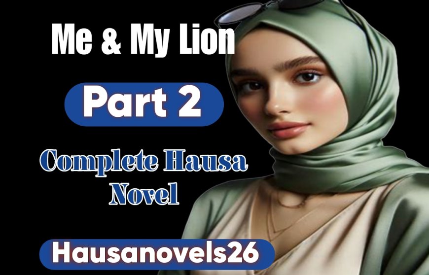 Me & My Lion Part 2 Complete Hausa Novel