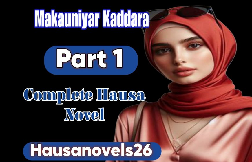 Makauniyar Kaddara Part 1 Complete Hausa Novel