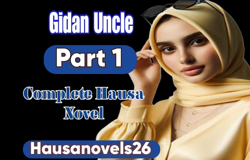 Gidan Uncle Part 1 Complete Hausa Novel