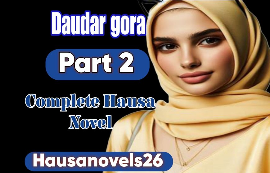 Daudar Gora Part 2 Complete Hausa Novel