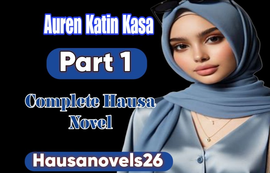 Auren Katin Kasa Part 1 Compleete Hausa Novel