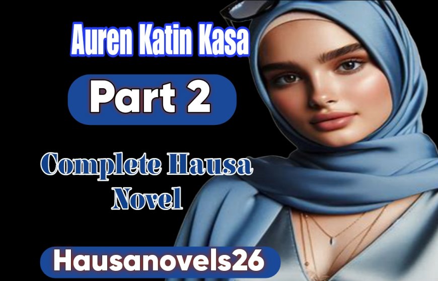Auren Katin Kasa Part 2 Complete Hausa Novel
