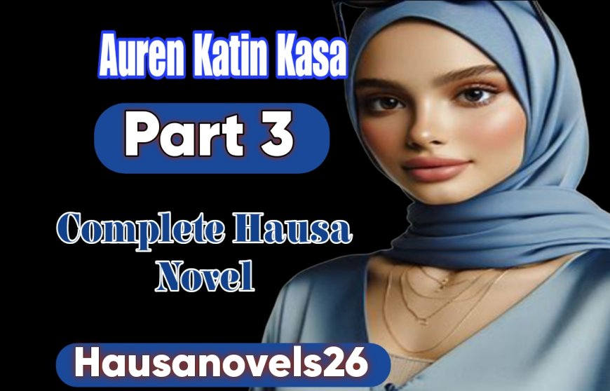 Auren Katin Kasa Part 3 Complete Hausa Novel