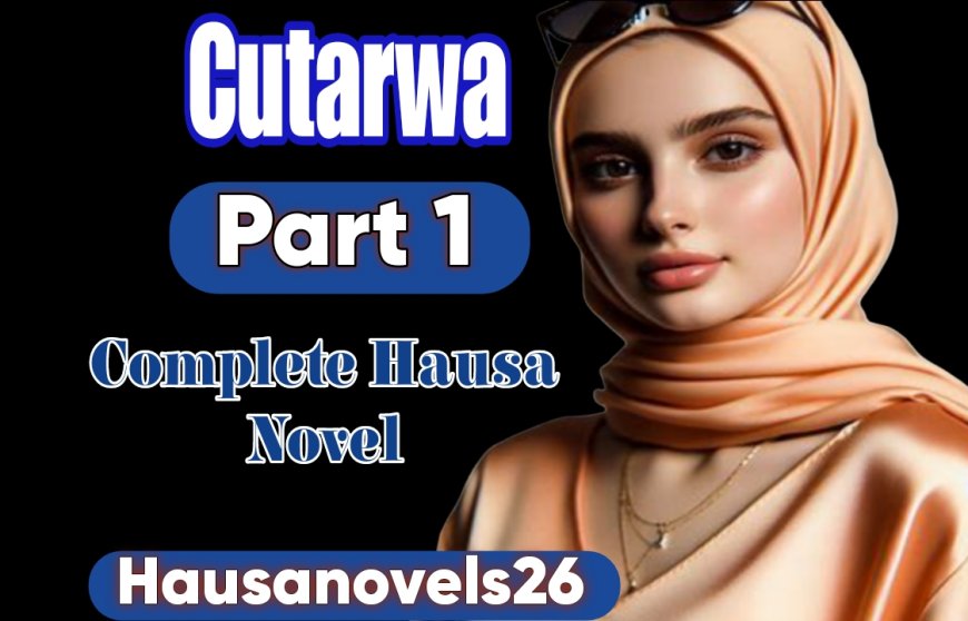 Cutarwa Part 1 Complete Hausa Novel