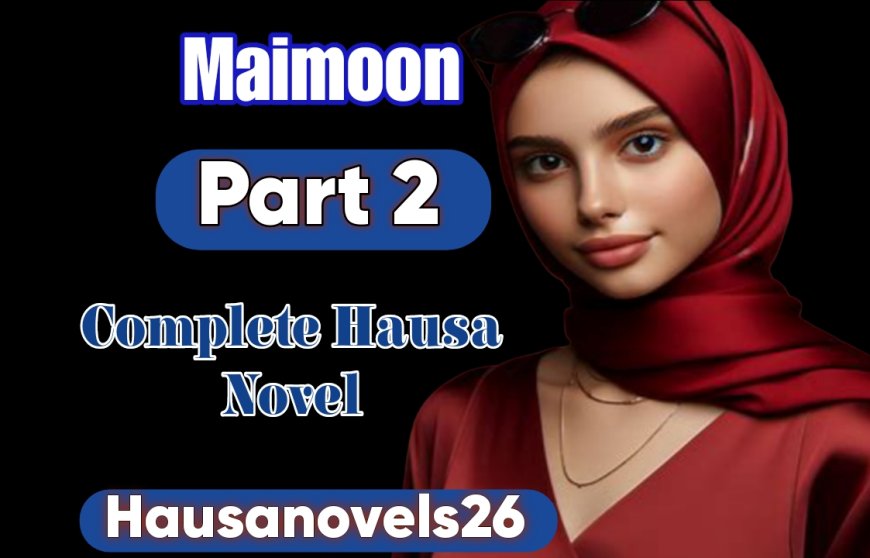 Maimoon Part 1 Complete Hausa Novel