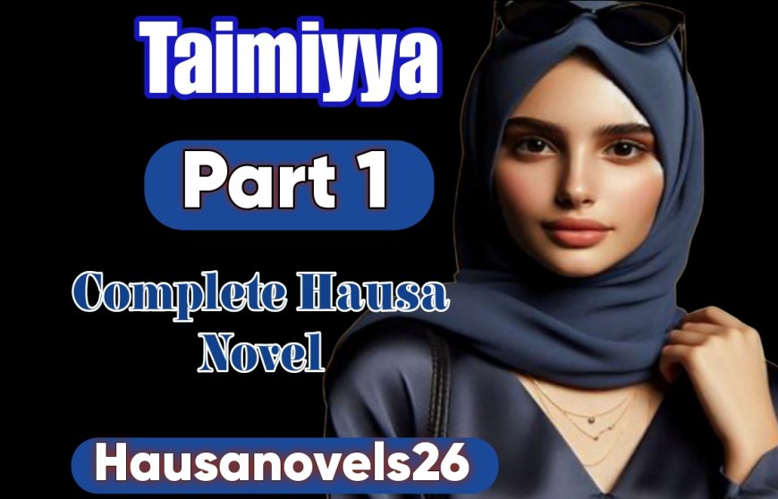 Taimiyya Part 1 Complete Hausa Novel
