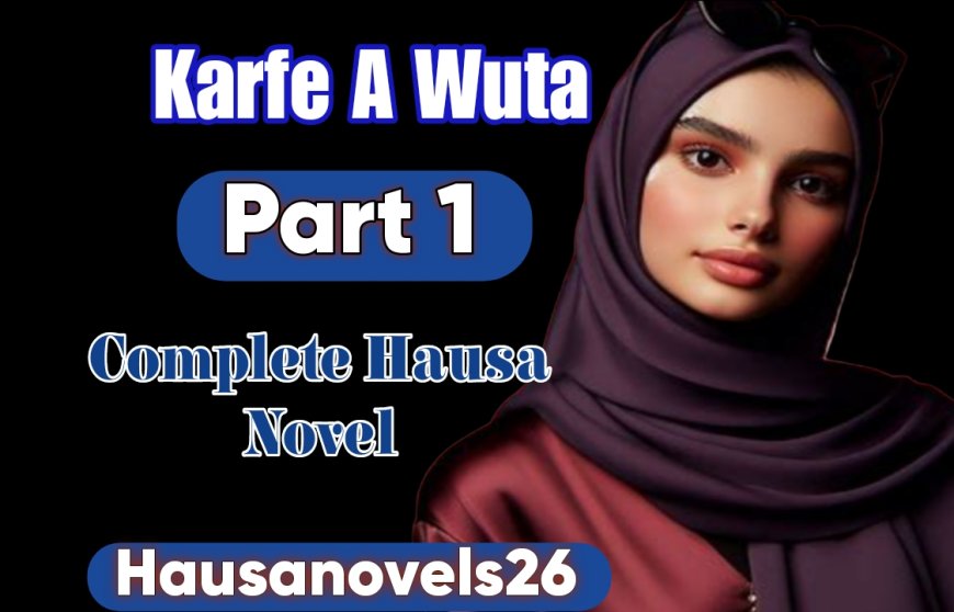 Karfe A Wuta Part 1 Complete Hausa Novel