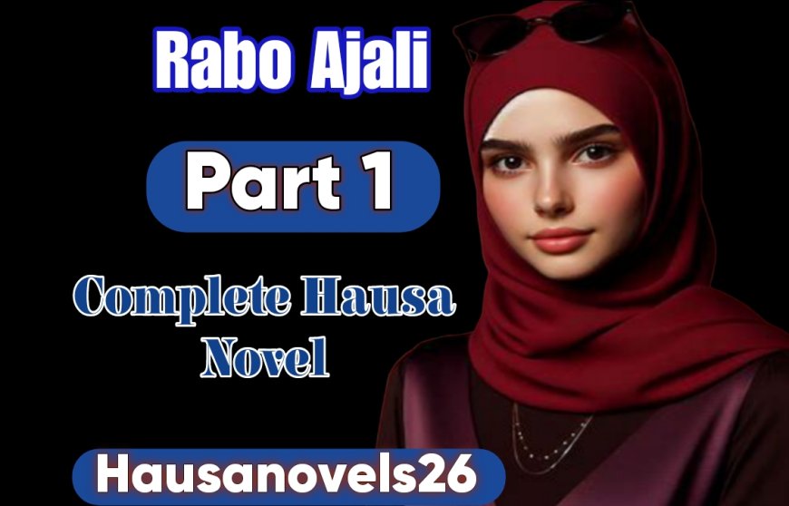Rabo Ajali Part 1 Complete Hausa Novel