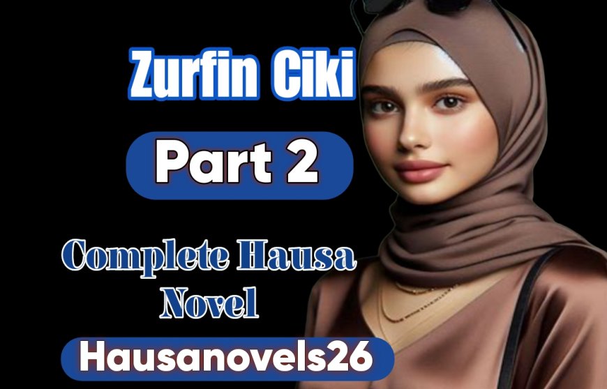 Zurfin Ciki Part 2 Complete Hausa Novel