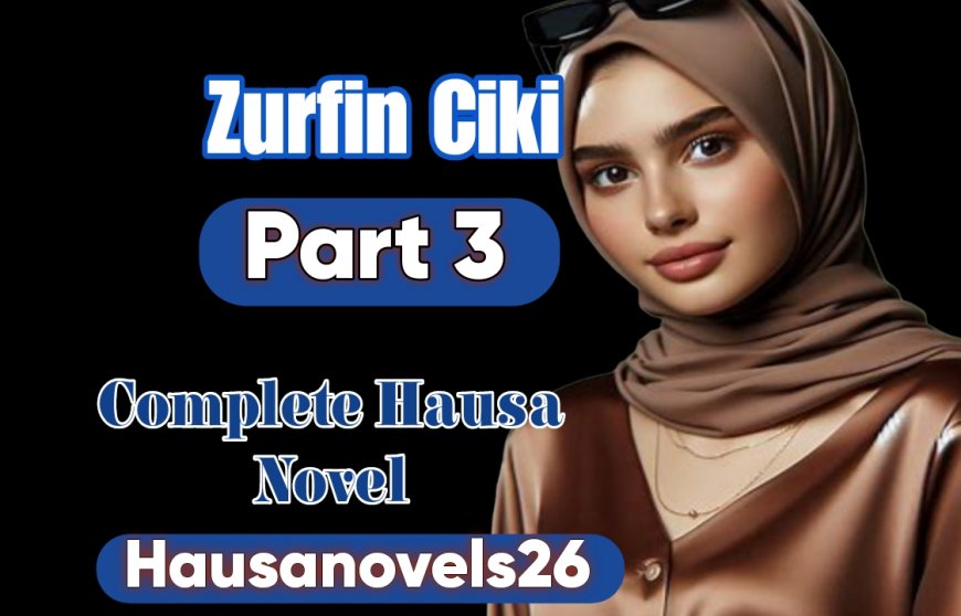Zurfin Ciki Part 3 Complete Hausa Novel