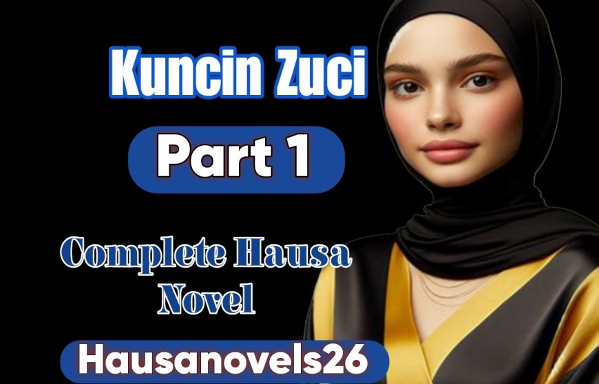 Kuncin Zuci Part 1 Complete Hausa Novel