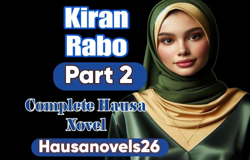Kiran Rabo Part 2 Complete Hausa Novel