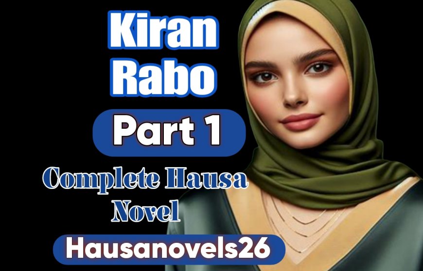 Kiran Rabo Part 1 Complete Hausa Novel