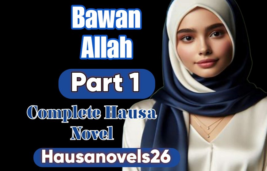 Bawan Allah Part 1 Complete Hausa Novel