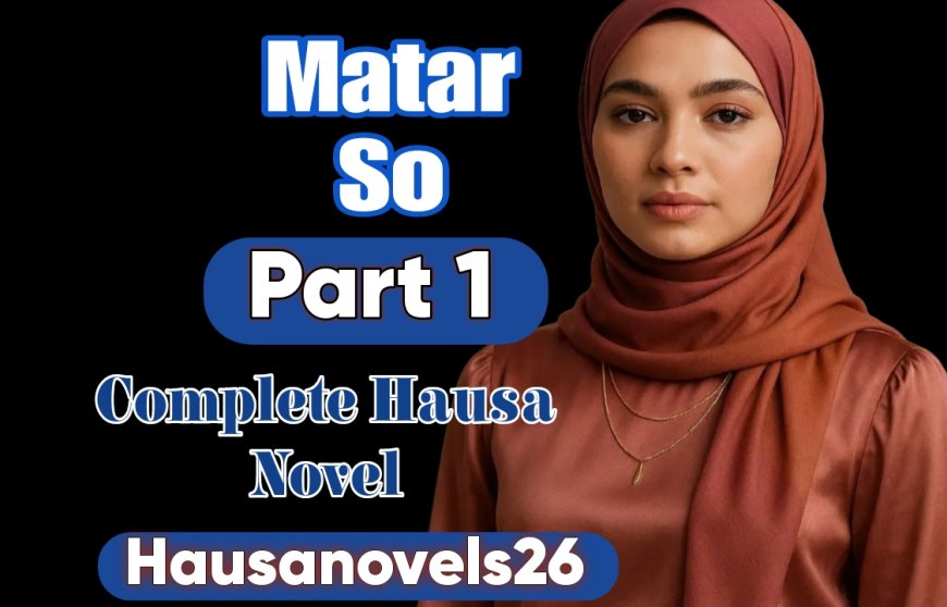 Matar So Part 1 Complete Hausa Novel