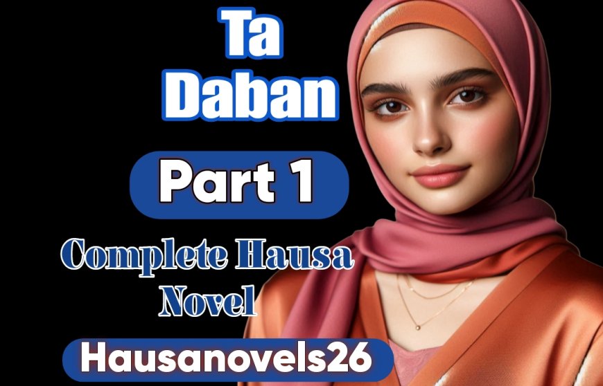 Ta Daban Part 1 Complete Hausa Novel