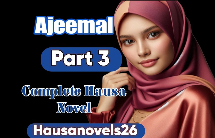 Ajeemal Part 1 Complete Hausa Novel