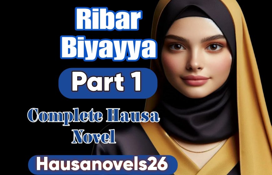 Ribar Biyayya Part 1 Complete Hausa Novel