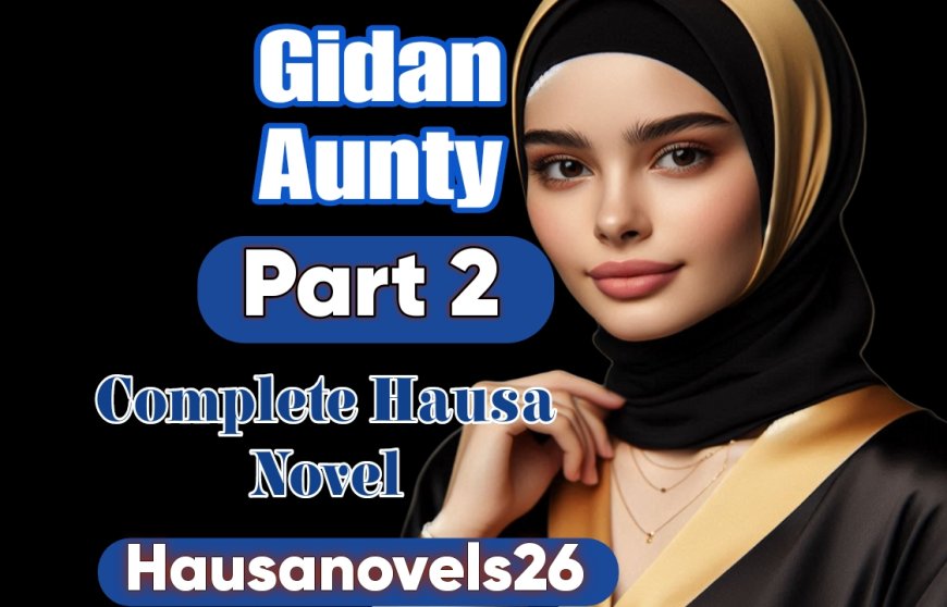 Gidan Aunty Part 2 Complete Hausa Novel