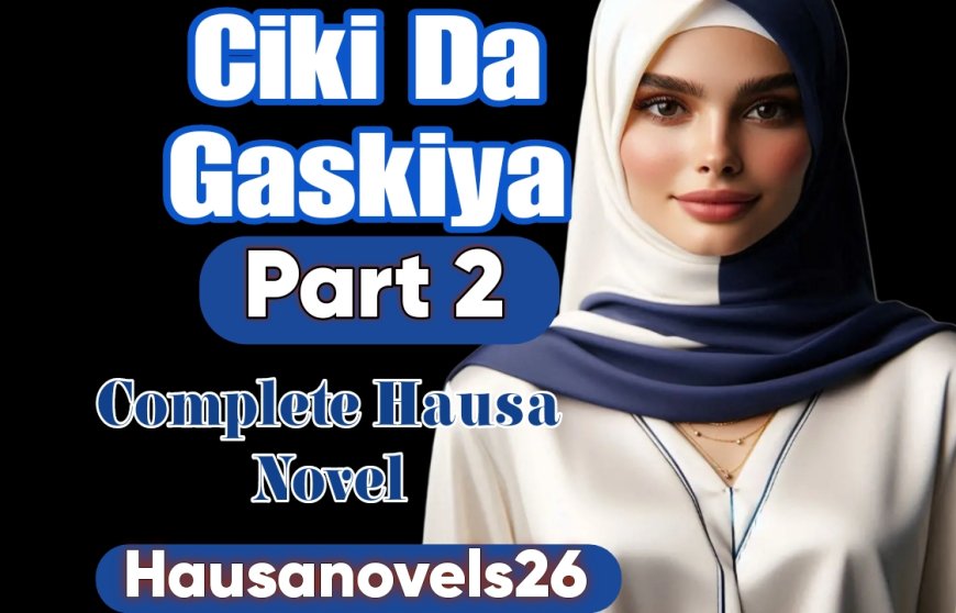 Ciki Da Gaskiya Part 2 Complete Hausa Novel