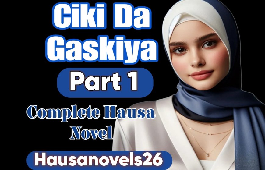 Ciki Da Gaskiya Part 1 Complete Hausa Novel