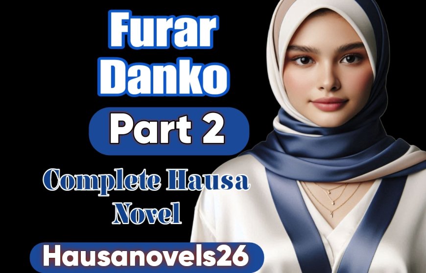 Furar Danko Part 2 Complete Hausa Novel
