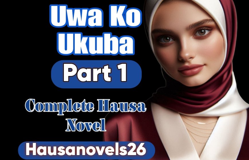 Uwa Ko Ukuba Part 1 Complete Hausa Novel