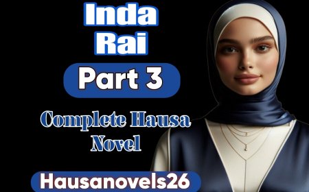 Inda Rai Part 3 Complete Hausa Novel By Aisha Aliyu Garkuwa
