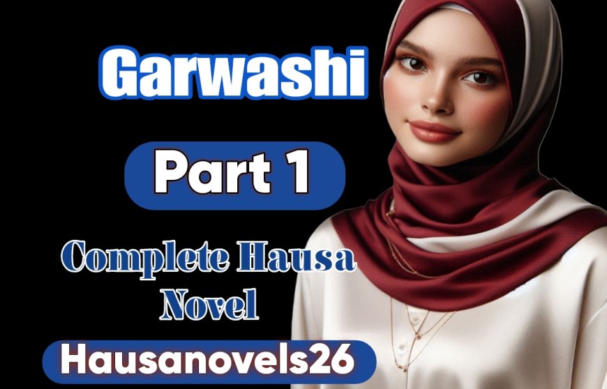 Garwashi Part 1 Complete Hausa Novel