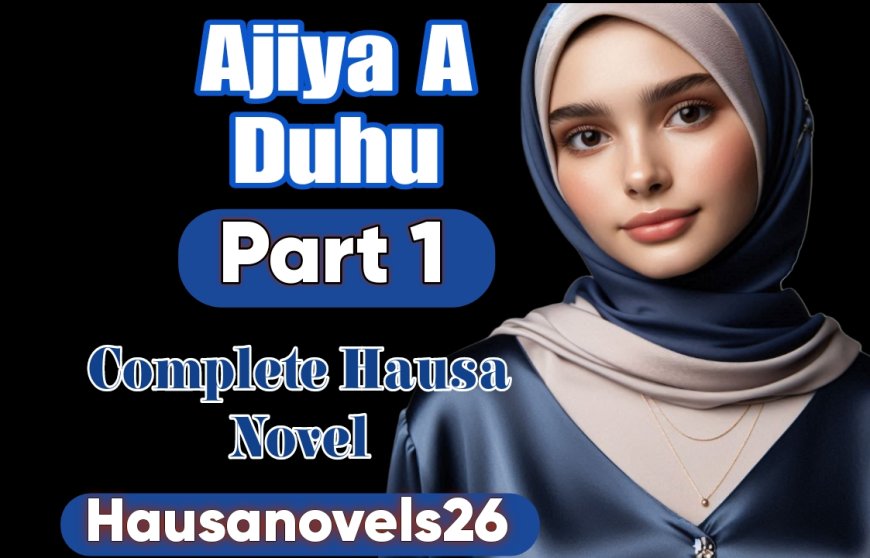 Ajiya A Duhu Part 1 Complete Hausa Novel
