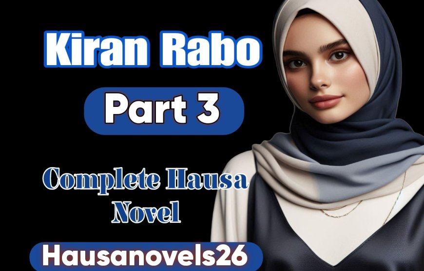 Kiran Rabo Part 3 Complete Hausa Novel