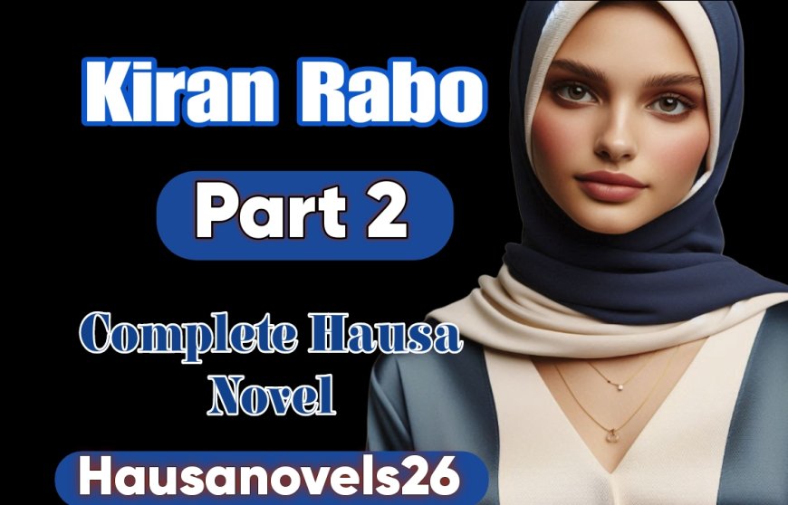 Kiran Rabo Part 2 Complete Hausa Novel