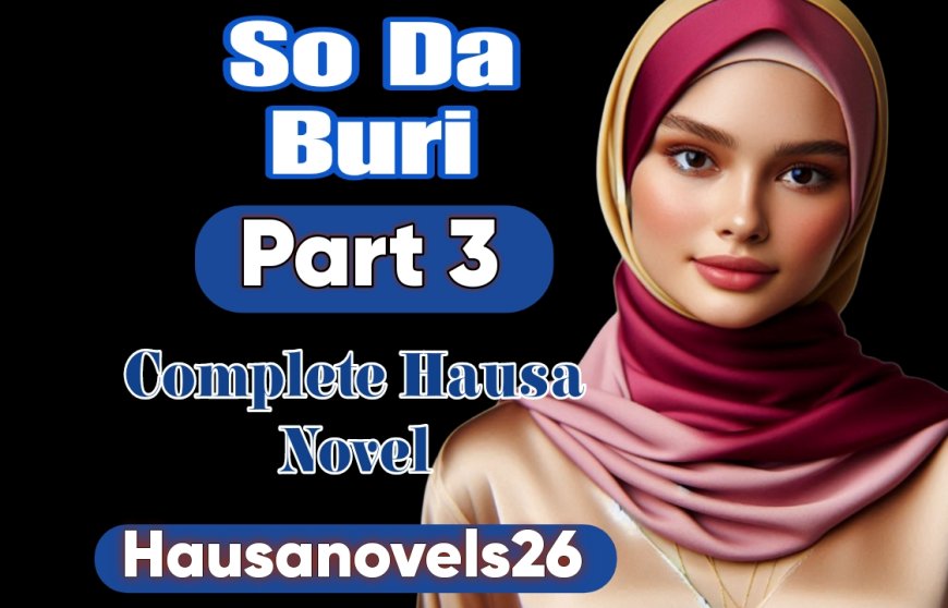 So Da Buri Part 3 Complete Hausa Novel