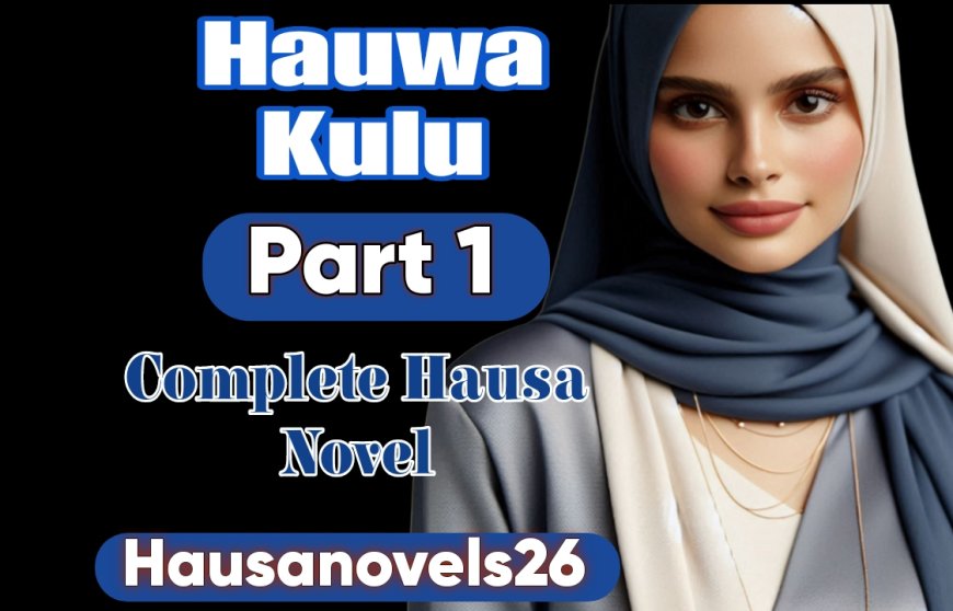 Hauwa Kulu Part 1 Complete Hausa Novel
