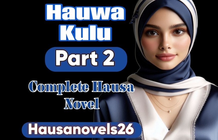 Hauwa Kulu Part 2 Complete Hausa Novel