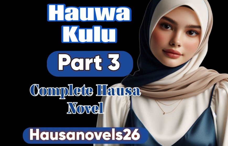 Hauwa Kulu Part 3 Complete Hausa Novel