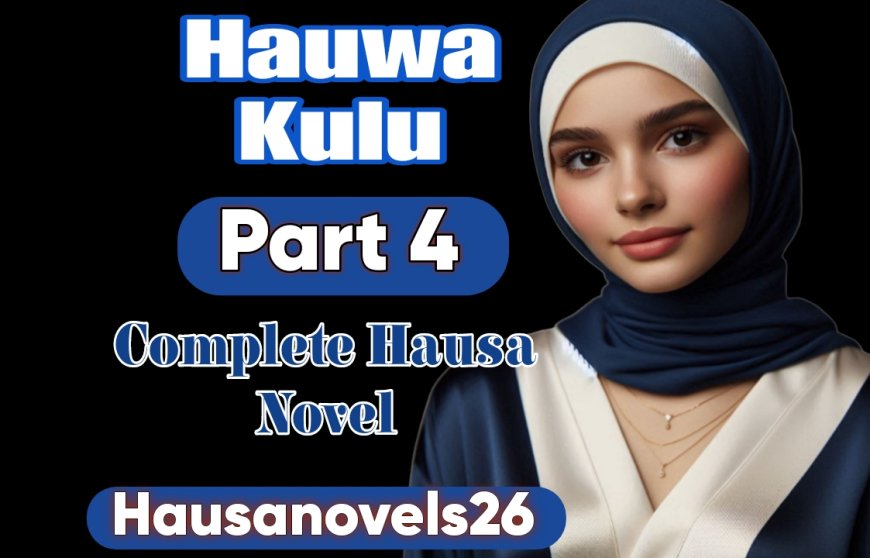Hauwa Kulu Part 4 Complete Hausa Novel