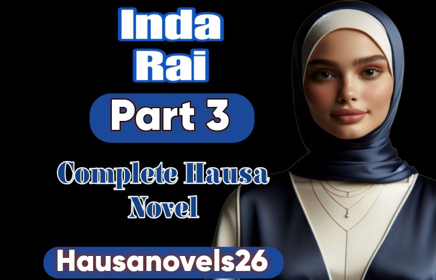 Inda Rai Part 3 Complete Hausa Novel By Aisha Aliyu Garkuwa