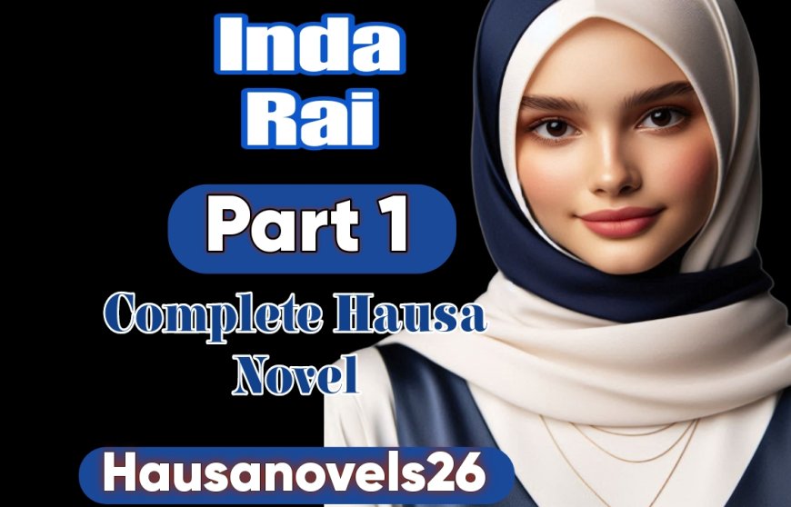 Ind Rai Part 1 Complete Hausa Novel By Aisha Aliyu Garkuwa
