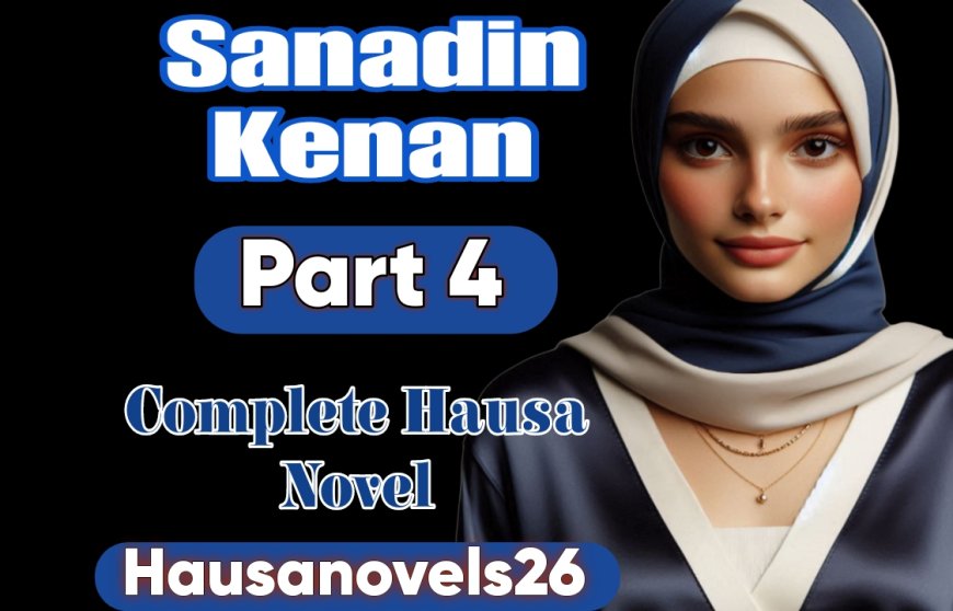 Sanadin Kenan Part 4 Complete Hausa Novel