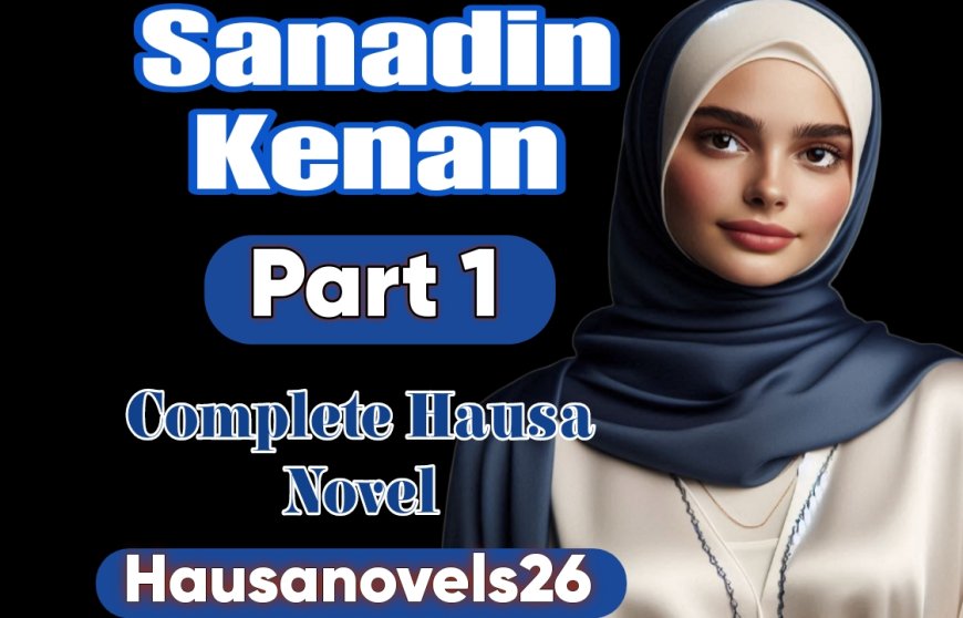 Sanadin Kenan Part 1 Complete Hausa Novel