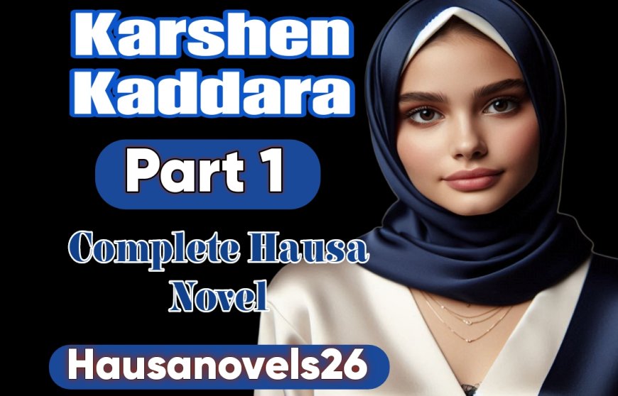 Karshen Kaddara Part 1 Complete Hausa Novel