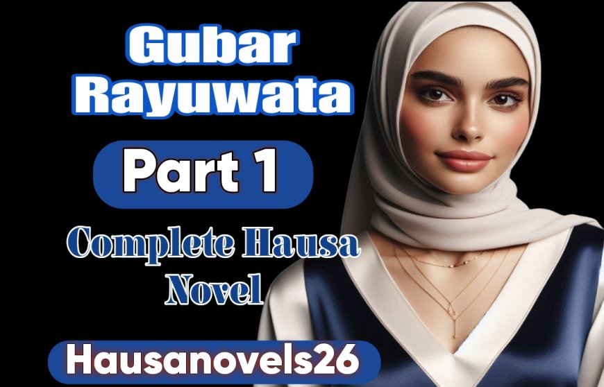 Gubar Rayuwata Part 1 Complete Hausa Novel