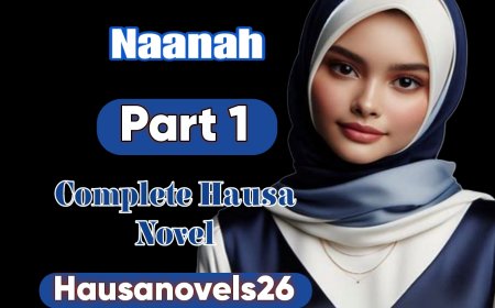 Naanah Part 1 Complete Hausa Novel